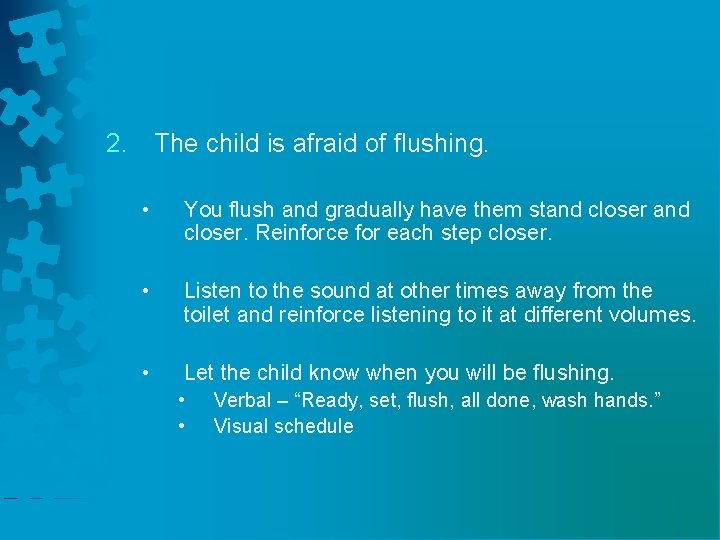 2. The child is afraid of flushing. • You flush and gradually have them