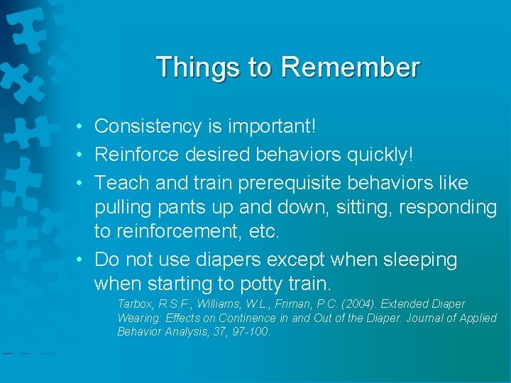 Things to Remember • Consistency is important! • Reinforce desired behaviors quickly! • Teach
