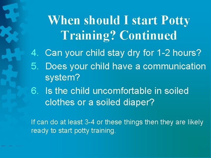 When should I start Potty Training? Continued 4. Can your child stay dry for