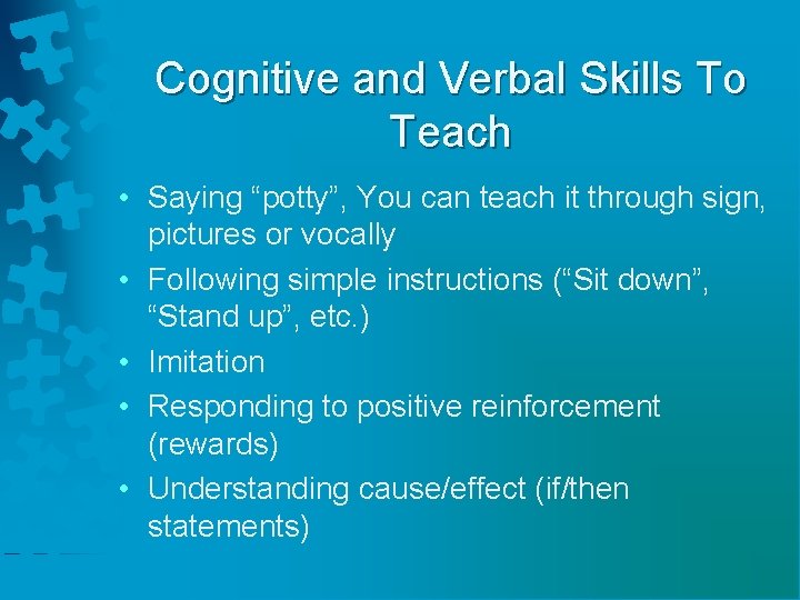 Cognitive and Verbal Skills To Teach • Saying “potty”, You can teach it through