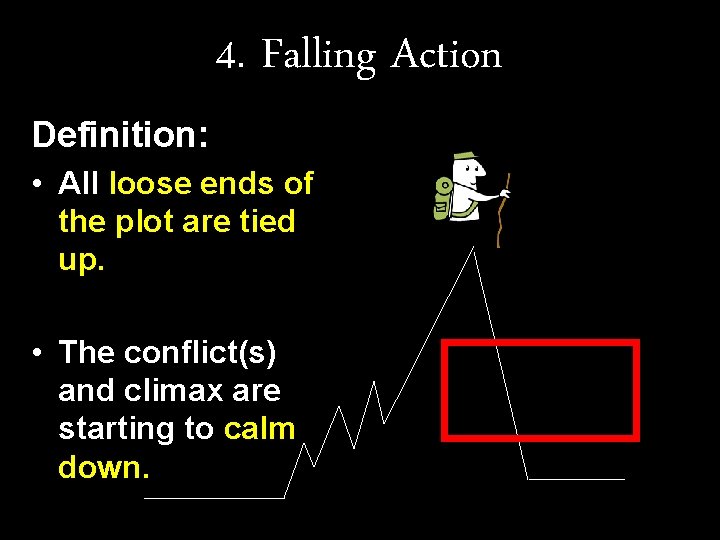 4. Falling Action Definition: • All loose ends of the plot are tied up.