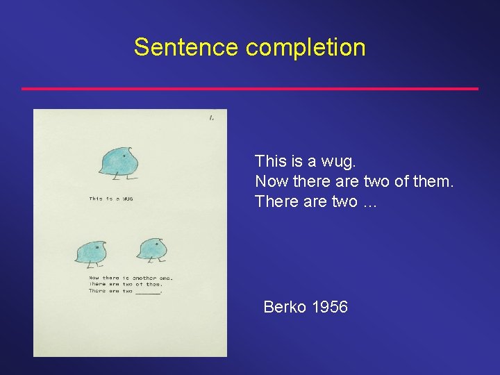 Sentence completion This is a wug. Now there are two of them. There are Sentence completion This is a wug. Now there are two of them. There are