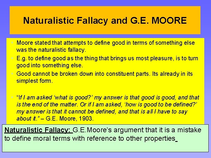 Naturalistic Fallacy and G. E. MOORE • Moore stated that attempts to define good