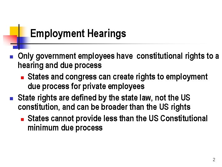Employment Hearings n n Only government employees have constitutional rights to a hearing and