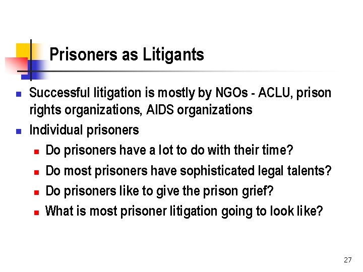 Prisoners as Litigants n n Successful litigation is mostly by NGOs - ACLU, prison