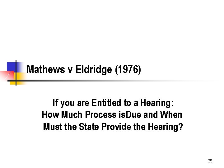 Mathews v Eldridge (1976) If you are Entitled to a Hearing: How Much Process