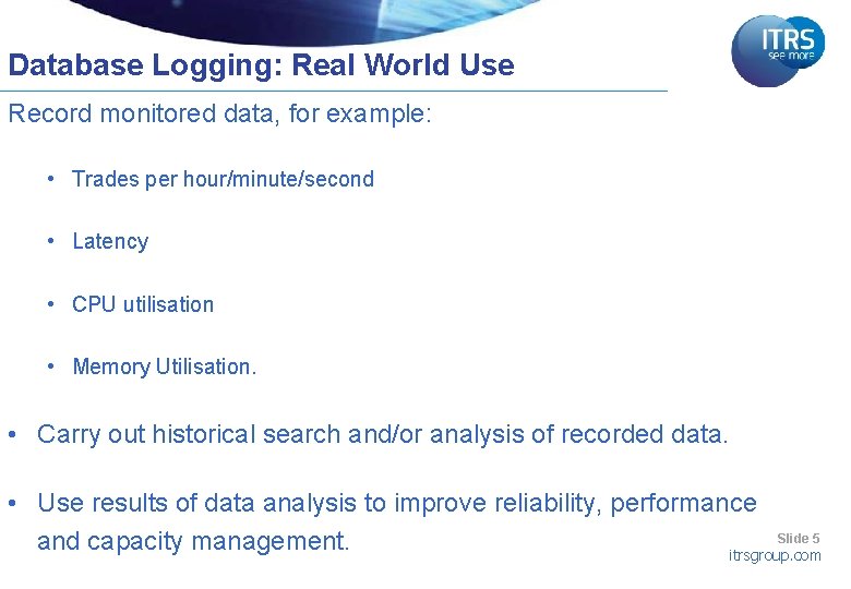 Database Logging: Real World Use Record monitored data, for example: • Trades per hour/minute/second