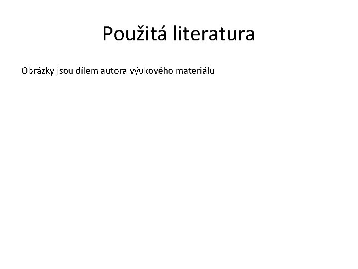 Použitá literatura Obrázky jsou dílem autora výukového materiálu 