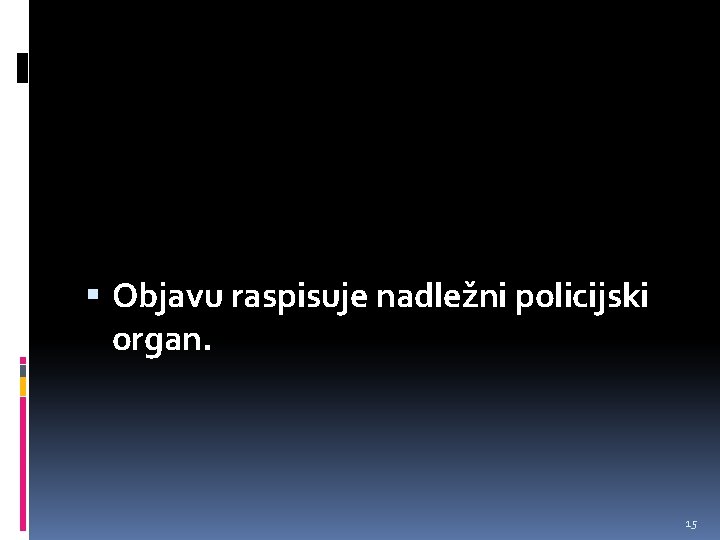  Objavu raspisuje nadležni policijski organ. 15 