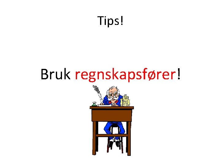 Tips! Bruk regnskapsfører! 