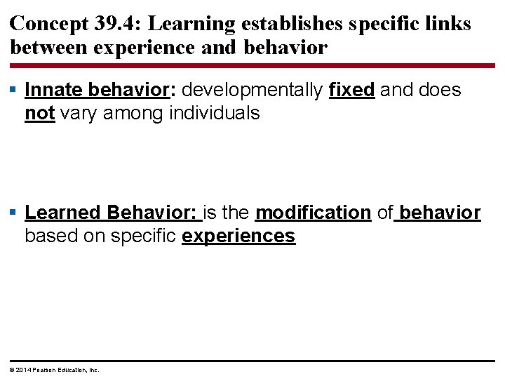 Concept 39. 4: Learning establishes specific links between experience and behavior § Innate behavior:
