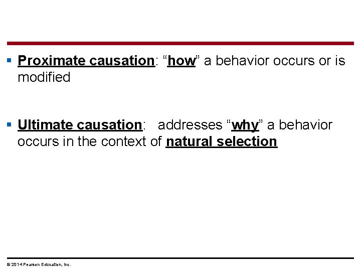 § Proximate causation: “how” a behavior occurs or is modified § Ultimate causation: addresses