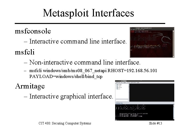 Metasploit Interfaces msfconsole – Interactive command line interface. msfcli – Non-interactive command line interface.