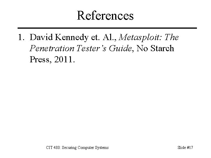 References 1. David Kennedy et. Al. , Metasploit: The Penetration Tester’s Guide, No Starch