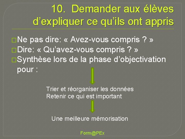 10. Demander aux élèves d’expliquer ce qu’ils ont appris �Ne pas dire: « Avez-vous