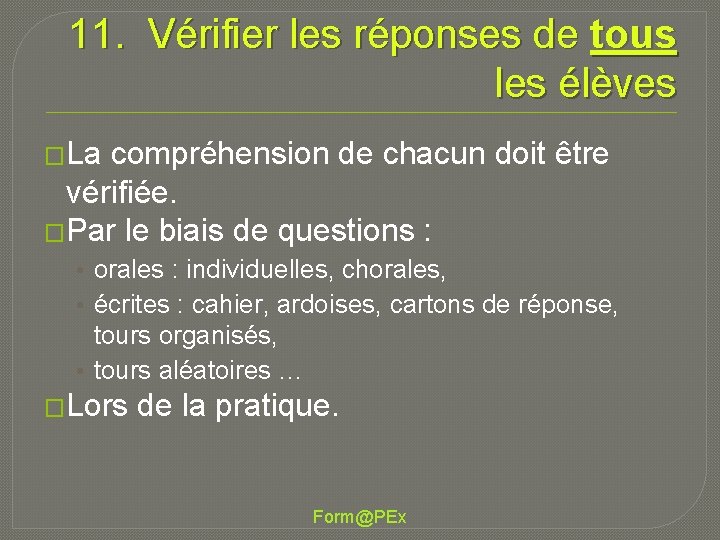 11. Vérifier les réponses de tous les élèves �La compréhension de chacun doit être