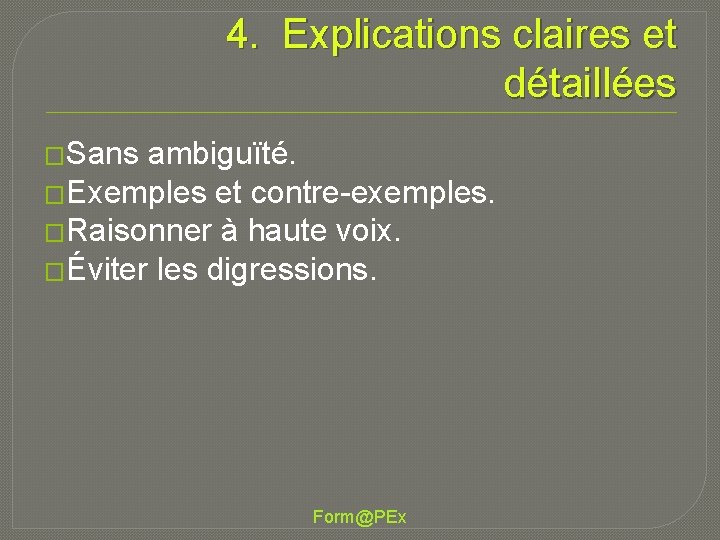 4. Explications claires et détaillées �Sans ambiguïté. �Exemples et contre-exemples. �Raisonner à haute voix.