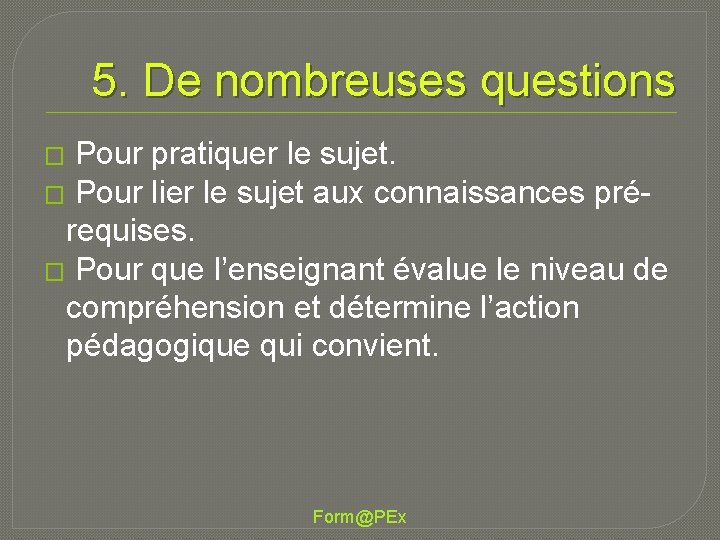 5. De nombreuses questions � Pour pratiquer le sujet. � Pour lier le sujet