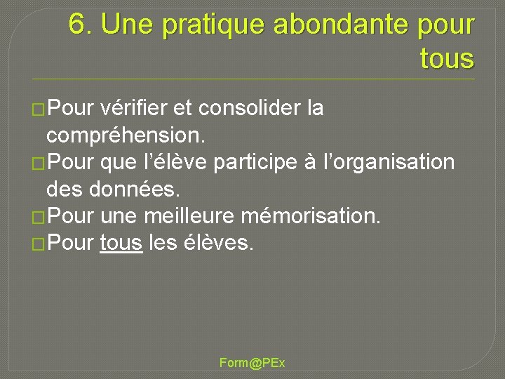 6. Une pratique abondante pour tous �Pour vérifier et consolider la compréhension. �Pour que