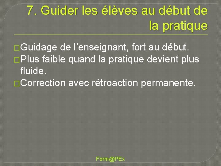 7. Guider les élèves au début de la pratique �Guidage de l’enseignant, fort au