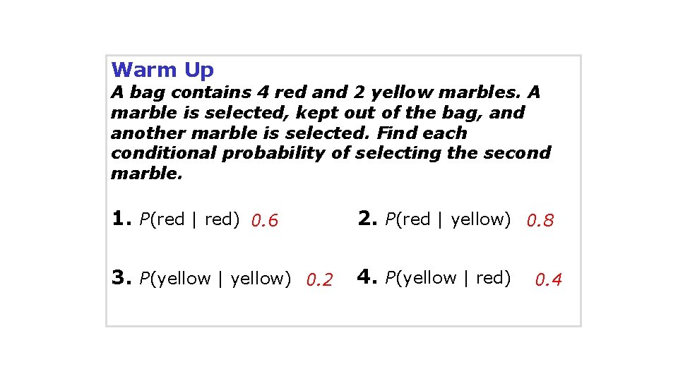 Warm Up A bag contains 4 red and 2 yellow marbles. A marble is