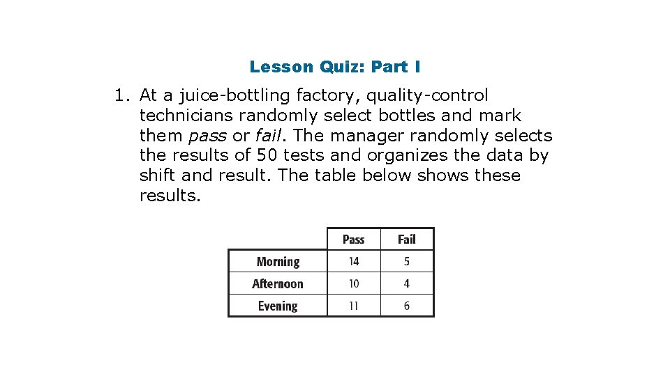 Lesson Quiz: Part I 1. At a juice-bottling factory, quality-control technicians randomly select bottles