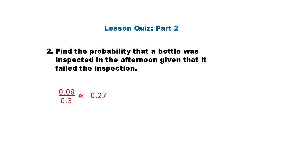 Lesson Quiz: Part 2 2. Find the probability that a bottle was inspected in
