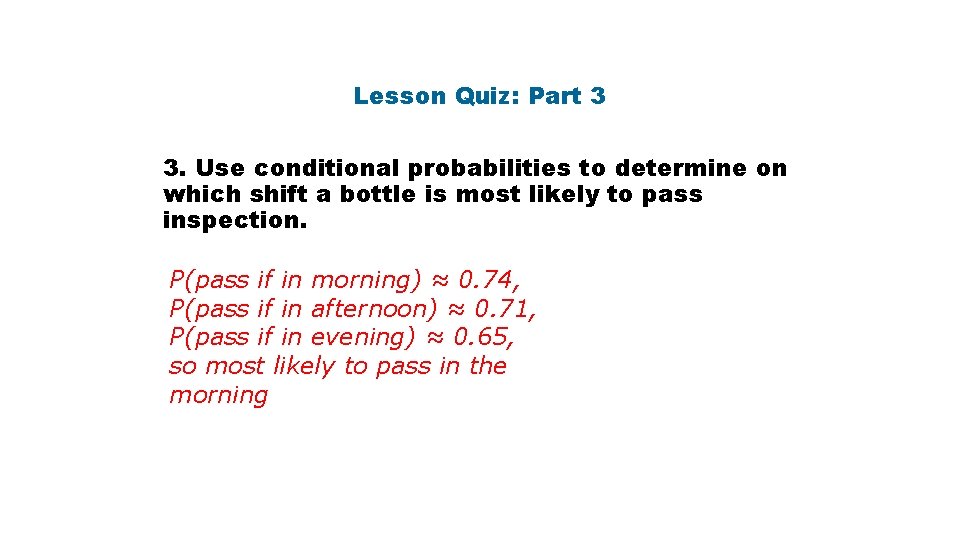 Lesson Quiz: Part 3 3. Use conditional probabilities to determine on which shift a