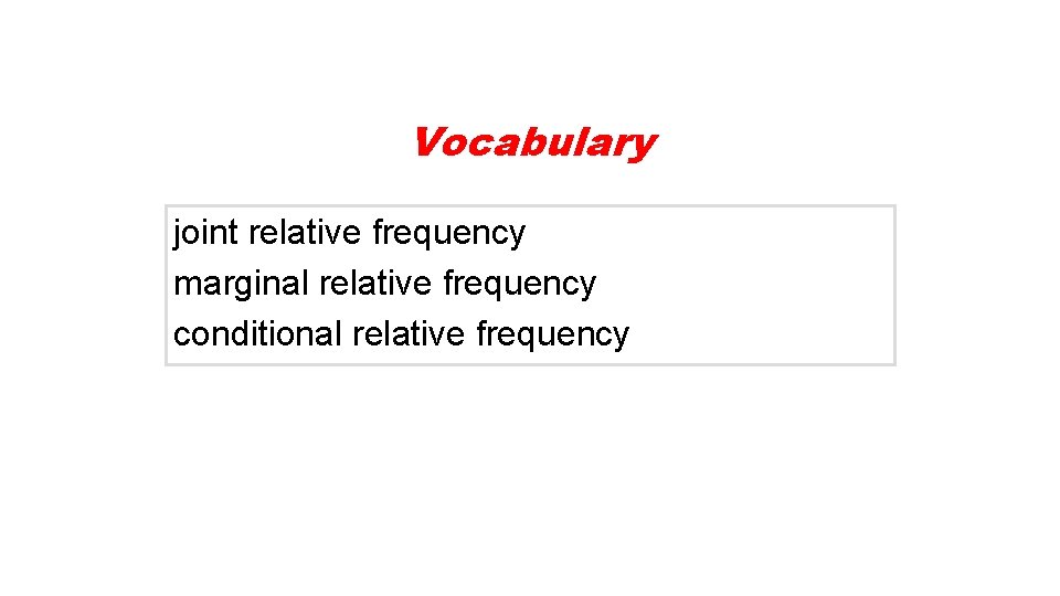 Vocabulary joint relative frequency marginal relative frequency conditional relative frequency 
