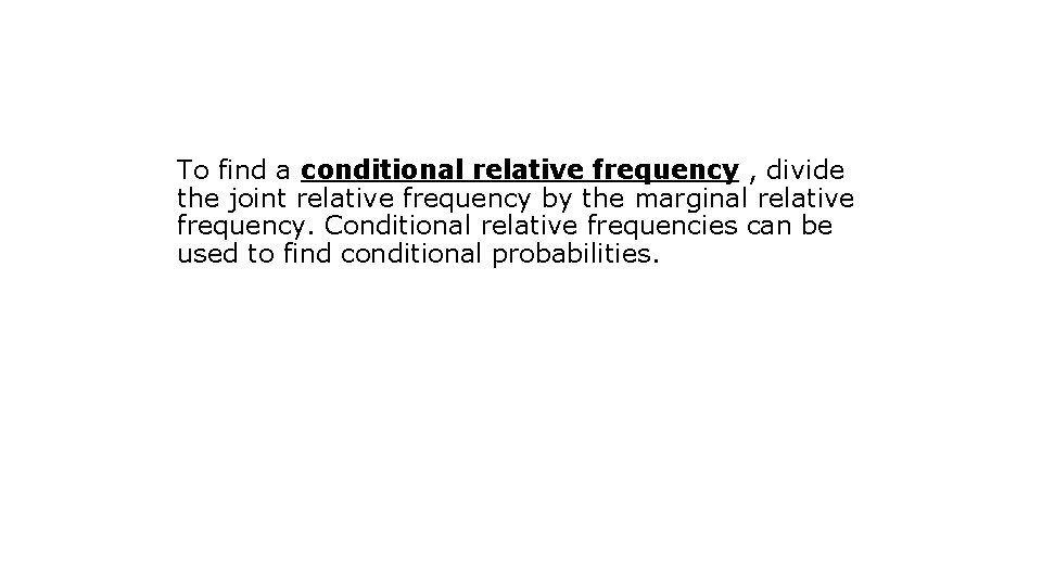To find a conditional relative frequency , divide the joint relative frequency by the