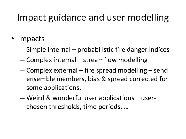 Impact guidance and user modelling • Impacts – Simple internal – probabilistic fire danger