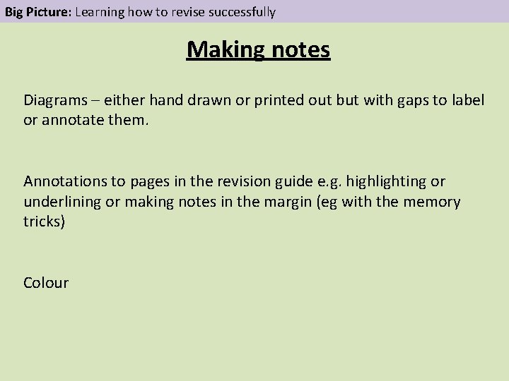 Big Picture: Learning how to revise successfully Making notes Diagrams – either hand drawn