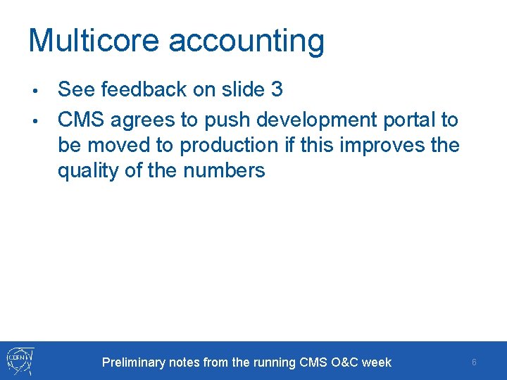 Multicore accounting See feedback on slide 3 • CMS agrees to push development portal