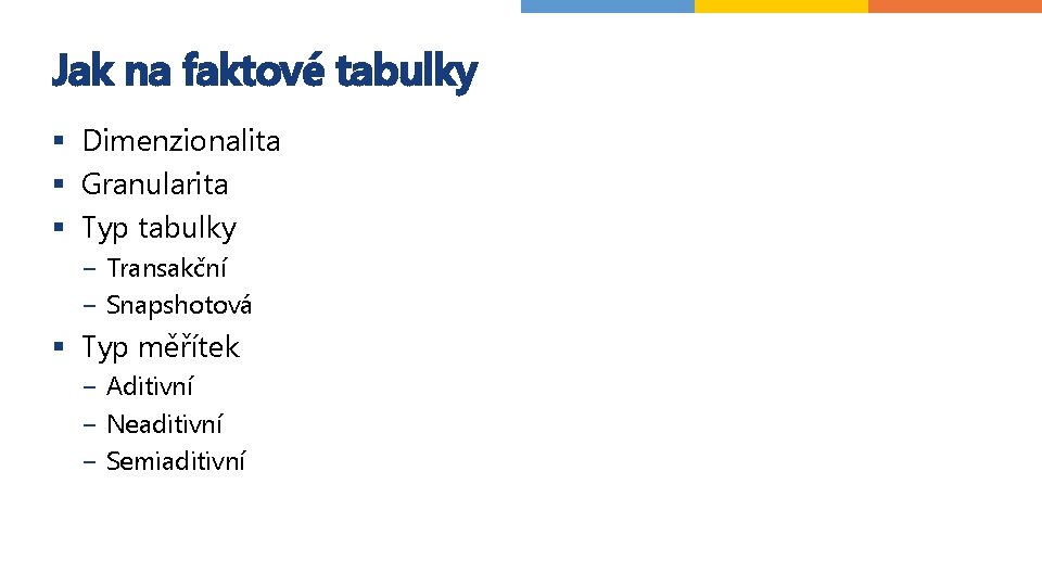 Jak na faktové tabulky § Dimenzionalita § Granularita § Typ tabulky − Transakční −