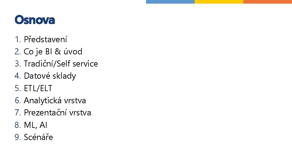 Osnova 1. Představení 2. Co je BI & úvod 3. Tradiční/Self service 4. Datové