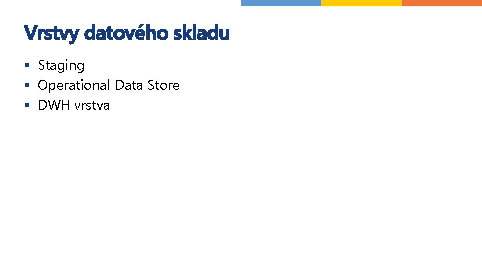 Vrstvy datového skladu § Staging § Operational Data Store § DWH vrstva 