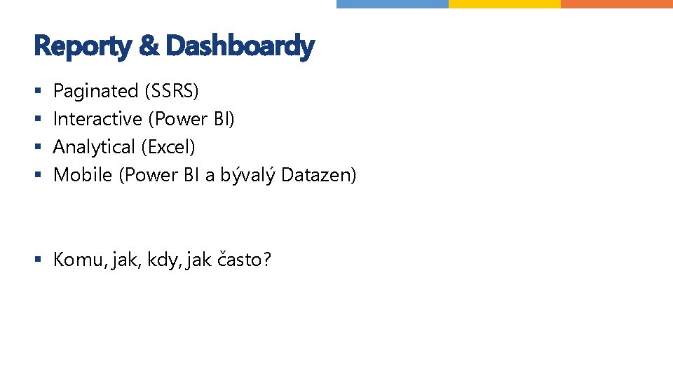 Reporty & Dashboardy § § Paginated (SSRS) Interactive (Power BI) Analytical (Excel) Mobile (Power