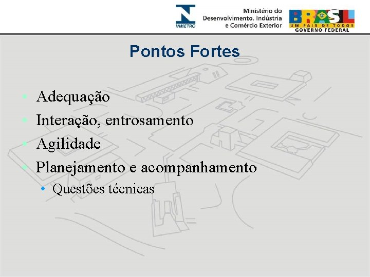 Pontos Fortes • • Adequação Interação, entrosamento Agilidade Planejamento e acompanhamento • Questões técnicas