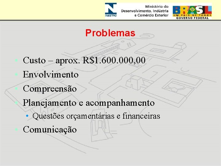 Problemas • • Custo – aprox. R$1. 600. 000, 00 Envolvimento Compreensão Planejamento e