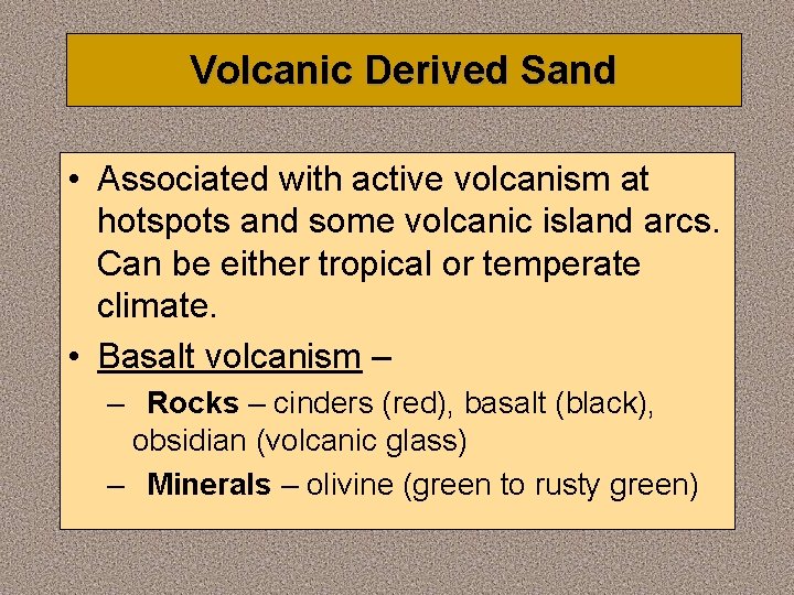 Volcanic Derived Sand • Associated with active volcanism at hotspots and some volcanic island