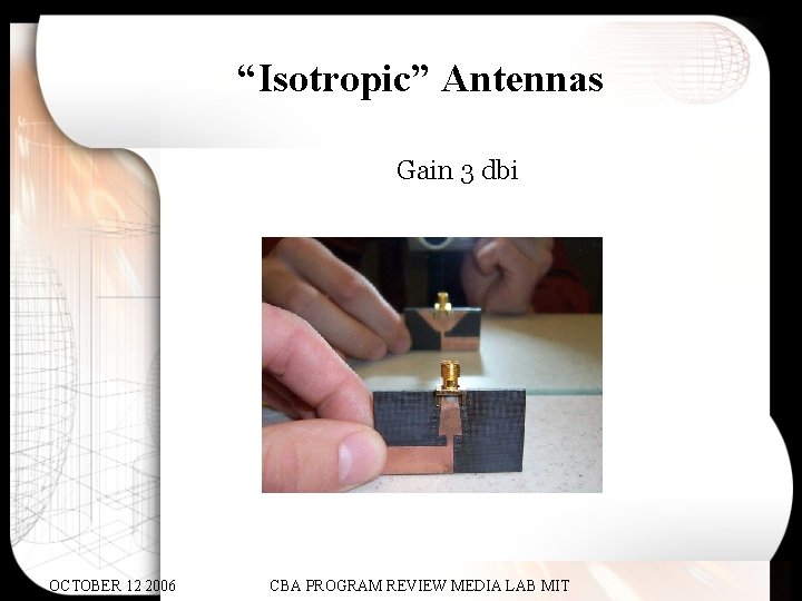 “Isotropic” Antennas Gain 3 dbi OCTOBER 12 2006 CBA PROGRAM REVIEW MEDIA LAB MIT