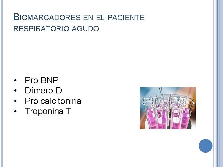 BIOMARCADORES EN EL PACIENTE RESPIRATORIO AGUDO • • Pro BNP Dímero D Pro calcitonina