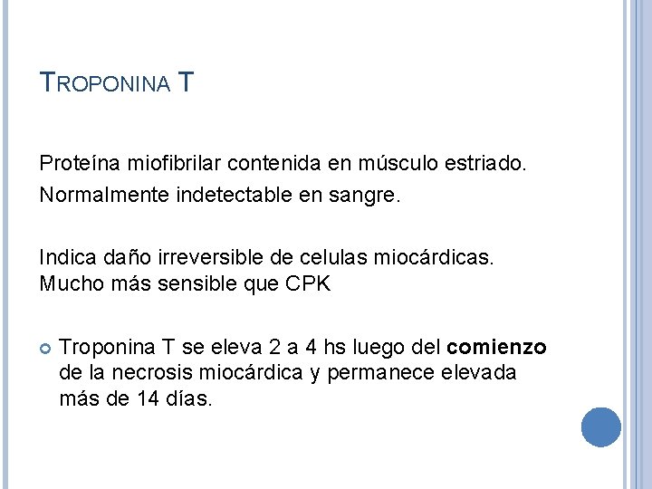 TROPONINA T Proteína miofibrilar contenida en músculo estriado. Normalmente indetectable en sangre. Indica daño