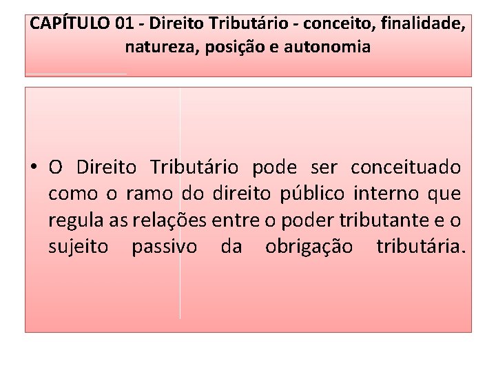 CAPÍTULO 01 - Direito Tributário - conceito, finalidade, natureza, posição e autonomia • O