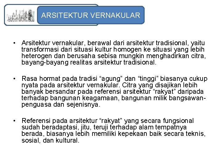 ARSITEKTUR VERNAKULAR • Arsitektur vernakular, berawal dari arsitektur tradisional, yaitu transformasi dari situasi kultur