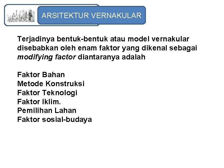 ARSITEKTUR VERNAKULAR Terjadinya bentuk-bentuk atau model vernakular disebabkan oleh enam faktor yang dikenal sebagai