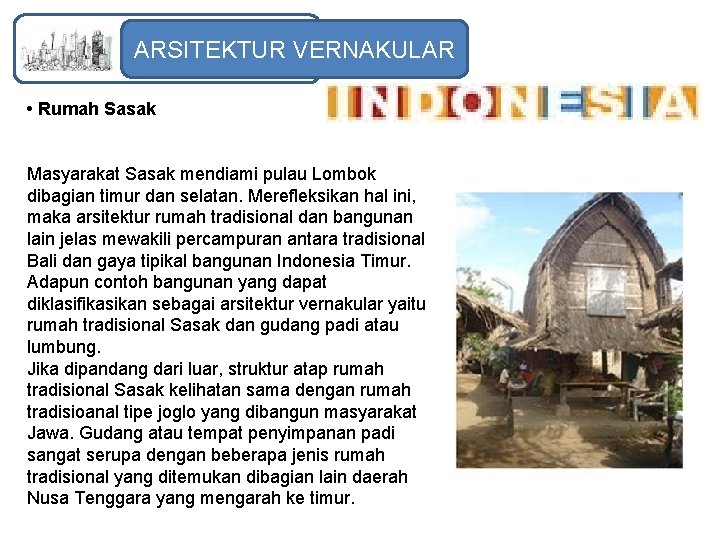 ARSITEKTUR VERNAKULAR • Rumah Sasak Masyarakat Sasak mendiami pulau Lombok dibagian timur dan selatan.