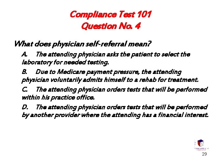 Compliance Test 101 Question No. 4 What does physician self-referral mean? A. The attending