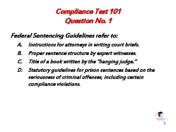 Compliance Test 101 Question No. 1 Federal Sentencing Guidelines refer to: A. B. C.