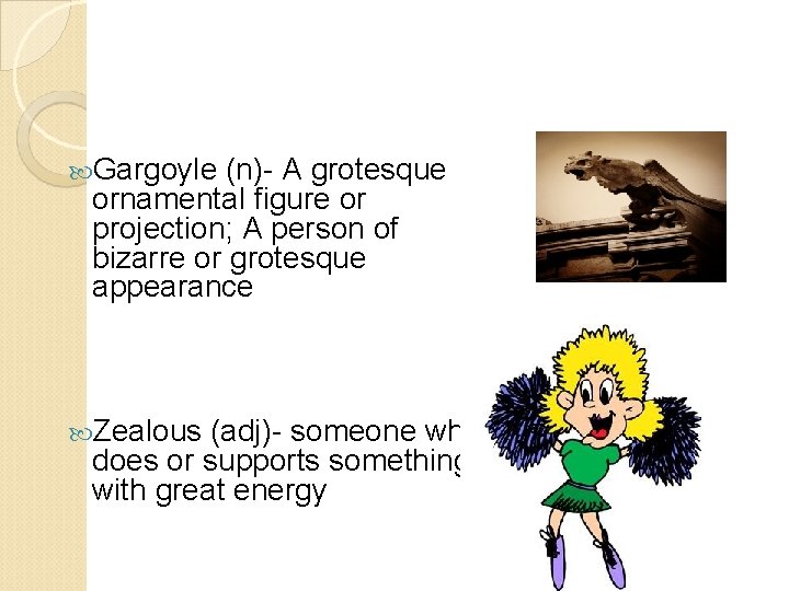  Gargoyle (n)- A grotesque ornamental figure or projection; A person of bizarre or